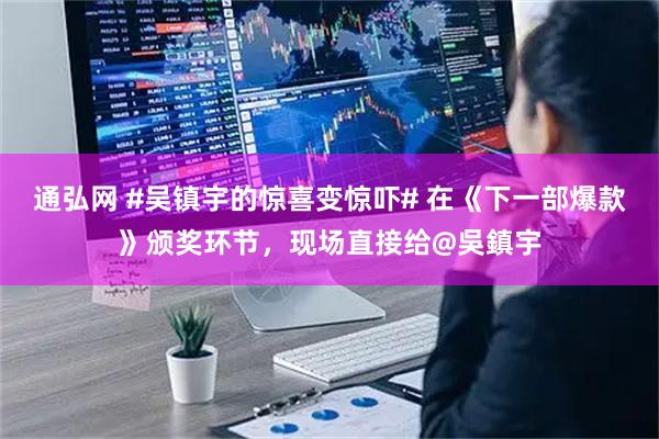 通弘网 #吴镇宇的惊喜变惊吓# 在《下一部爆款》颁奖环节，现场直接给@吳鎮宇